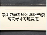 崇明县高考补习班收费(崇明高考补习班费用)