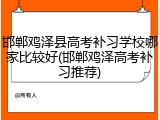 邯郸鸡泽县高考补习学校哪家比较好(邯郸鸡泽高考补习推荐)