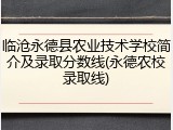 临沧永德县农业技术学校简介及录取分数线(永德农校录取线)