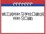 镇江润州补习学校口碑(润州补习口碑)