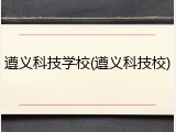 遵义科技学校(遵义科技校)