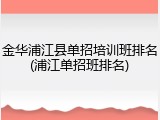 金华浦江县单招培训班排名(浦江单招班排名)
