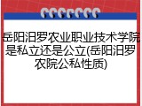 岳阳汨罗农业职业技术学院是私立还是公立(岳阳汨罗农院公私性质)