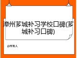 漳州芗城补习学校口碑(芗城补习口碑)