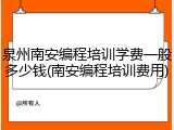 泉州南安编程培训学费一般多少钱(南安编程培训费用)
