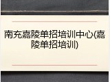 南充嘉陵单招培训中心(嘉陵单招培训)