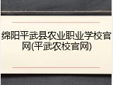 绵阳平武县农业职业学校官网(平武农校官网)