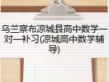 乌兰察布凉城县高中数学一对一补习(凉城高中数学辅导)