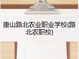 唐山路北农业职业学校(路北农职校)