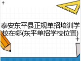 泰安东平县正规单招培训学校在哪(东平单招学校位置)