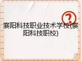 襄阳科技职业技术学校(襄阳科技职校)