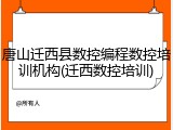唐山迁西县数控编程数控培训机构(迁西数控培训)