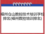福州仓山数控技术培训学校排名(福州数控培训排名)