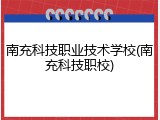 南充科技职业技术学校(南充科技职校)