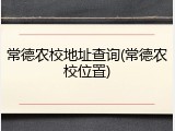 常德农校地址查询(常德农校位置)