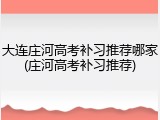 大连庄河高考补习推荐哪家(庄河高考补习推荐)