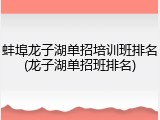 蚌埠龙子湖单招培训班排名(龙子湖单招班排名)