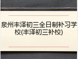 泉州丰泽初三全日制补习学校(丰泽初三补校)
