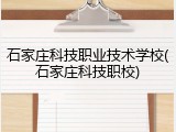 石家庄科技职业技术学校(石家庄科技职校)