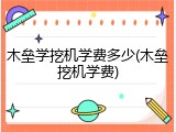 木垒学挖机学费多少(木垒挖机学费)