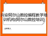 兴安阿尔山数控编程教学培训机构(阿尔山数控培训)