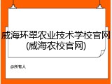 威海环翠农业技术学校官网(威海农校官网)