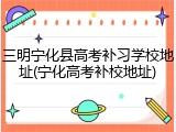 三明宁化县高考补习学校地址(宁化高考补校地址)