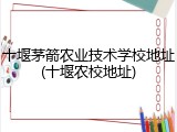 十堰茅箭农业技术学校地址(十堰农校地址)