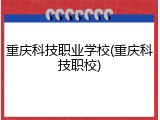 重庆科技职业学校(重庆科技职校)