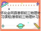 怀化会同县寒假初三物理补习课程(寒假初三物理补习)