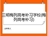 三明梅列高考补习学校(梅列高考补习)