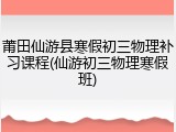 莆田仙游县寒假初三物理补习课程(仙游初三物理寒假班)