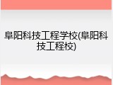 阜阳科技工程学校(阜阳科技工程校)