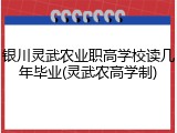银川灵武农业职高学校读几年毕业(灵武农高学制)