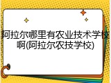阿拉尔哪里有农业技术学校啊(阿拉尔农技学校)