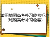 莆田城厢高考补习收费标准(城厢高考补习收费)