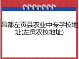 昌都左贡县农业中专学校地址(左贡农校地址)