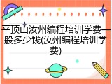 平顶山汝州编程培训学费一般多少钱(汝州编程培训学费)