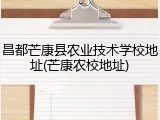 昌都芒康县农业技术学校地址(芒康农校地址)