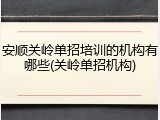 安顺关岭单招培训的机构有哪些(关岭单招机构)