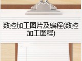 数控加工图片及编程(数控加工图程)