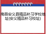 南昌安义县精品补习学校地址(安义精品补习校址)
