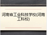 河南省工业科技学校(河南工科校)