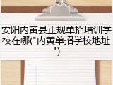 安阳内黄县正规单招培训学校在哪("内黄单招学校地址")