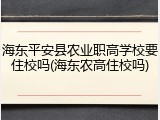 海东平安县农业职高学校要住校吗(海东农高住校吗)
