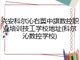 兴安科尔沁右翼中旗数控职业培训技工学校地址(科尔沁数控学校)