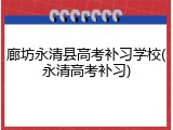廊坊永清县高考补习学校(永清高考补习)