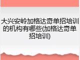 大兴安岭加格达奇单招培训的机构有哪些(加格达奇单招培训)