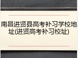 南昌进贤县高考补习学校地址(进贤高考补习校址)
