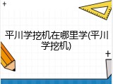 平川学挖机在哪里学(平川学挖机)